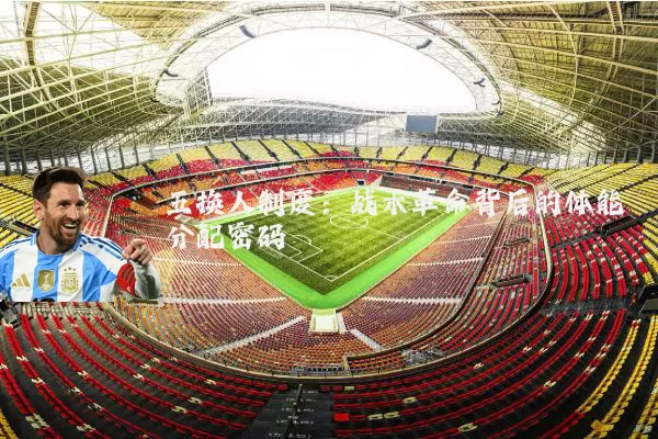 五换人制度:战术革命背后的体能分配密码