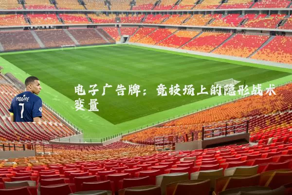 电子广告牌:竞技场上的隐形战术变量